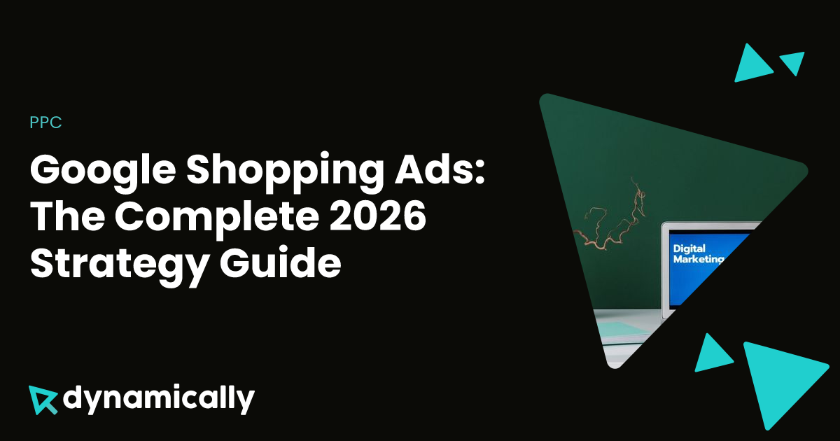 Google Shopping Ads: The Complete 2026 Strategy Guide | Dynamically