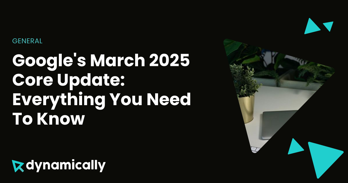 Google's March 2025 Core Update: Everything You Need To Know | Dynamically