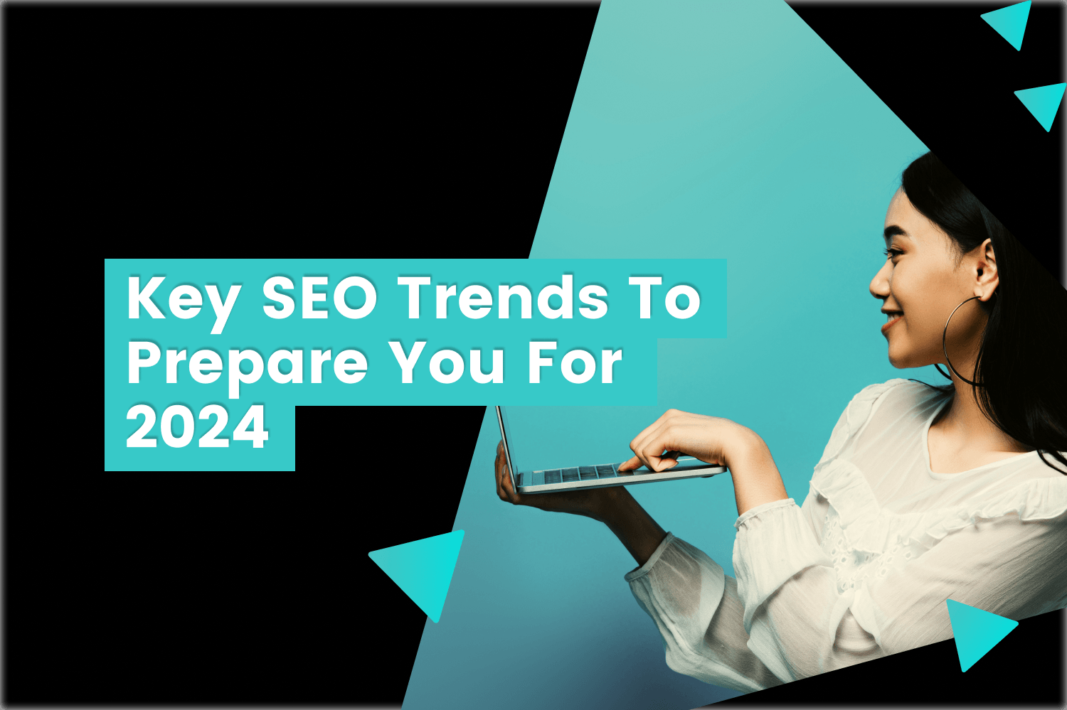 Key SEO Trends To Prepare You For 2024 Dynamically